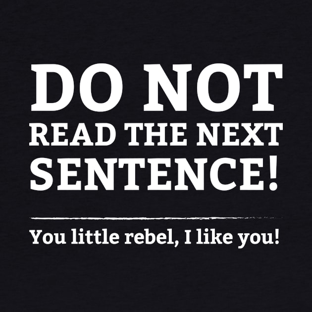 Do Not Read The Next Sentence! Funny Party T-Shirt for Rebels by teemaniac